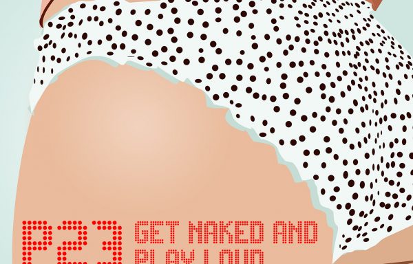 P23 – Get naked and play loud